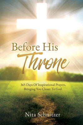 Before His Throne: 365 Days Of Inspirational Prayers, Bringing You Closer To God. by Schnitzer, Nita