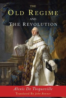 The Old Regime and the Revolution by de Tocqueville, Alexis