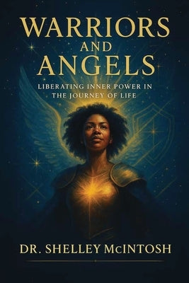 Warriors and Angels: Liberating Inner Power in the Journey of Life by McIntosh, Shelley