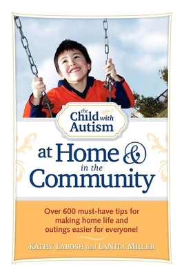 The Child with Autism at Home and in the Community: Over 600 Must-Have Tips for Making Home Life and Outings Easier for Everyone! by Labosh, Kathy