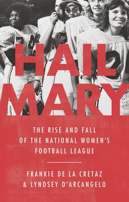 Hail Mary: The Rise and Fall of the National Women's Football League by de la Cretaz, Frankie