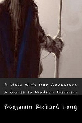 A Walk With Our Ancestors: A Guide to Modern Odinism by Long, Benjamin Richard