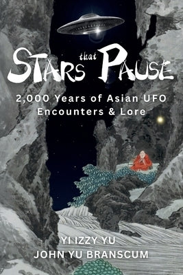 Stars That Pause: 2,000 Years of Asian UFO Encounters & Lore by Yu, Yi Izzy