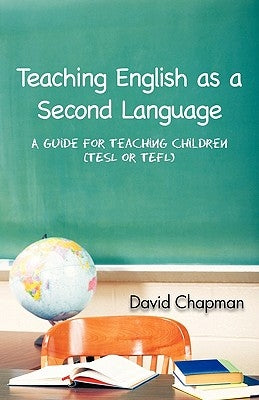 Teaching English as a Second Language: A Guide for Teaching Children (Tesl or Tefl) by Chapman, David