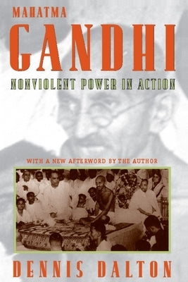 Mahatma Gandhi: Nonviolent Power in Action by Dalton, Dennis