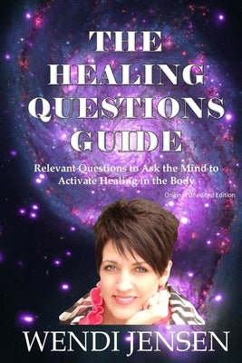 The Healing Questions Guide: Relevant Questions to Ask the Mind to Activate Healing in the Body by Jensen, Wendi J.