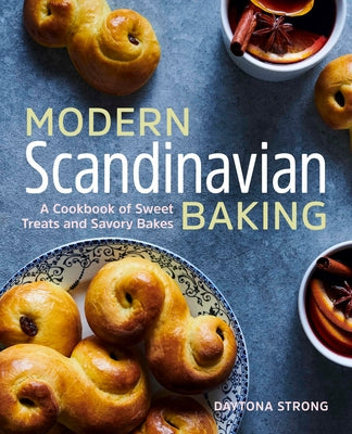 Modern Scandinavian Baking: A Cookbook of Sweet Treats and Savory Bakes by Strong, Daytona