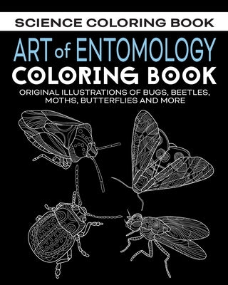 Art of Entomology Coloring Book: Original Illustrations of Bugs, Beetles, Moths, Butterflies, and More by Publishing, Theblueofmyeye