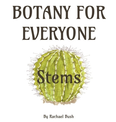 Botany for Everyone: Stems by Bush, Rachael