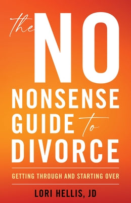 The No-Nonsense Guide to Divorce: Getting Through and Starting Over by Hellis, Lori A. G.