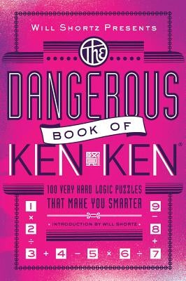 Will Shortz Presents the Dangerous Book of Kenken: 100 Very Hard Logic Puzzles That Make You Smarter by Shortz, Will