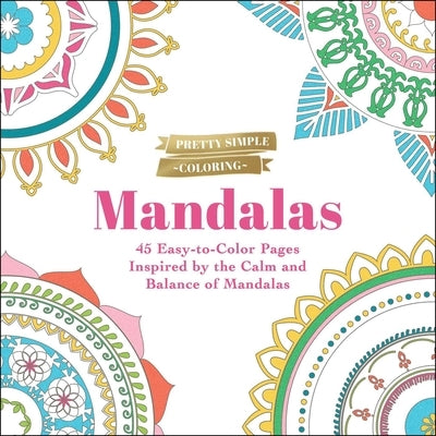 Pretty Simple Coloring: Mandalas: 45 Easy-To-Color Pages Inspired by the Calm and Balance of Mandalas by Adams Media