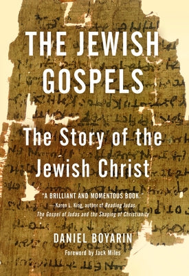 The Jewish Gospels: The Story of the Jewish Christ by Boyarin, Daniel