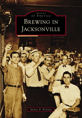 Brewing in Jacksonville by Nicholas, Andrew R.