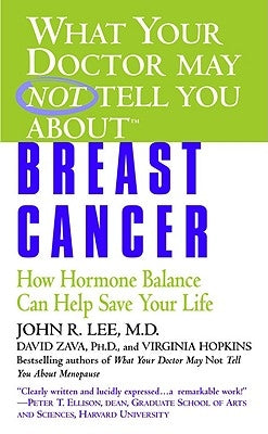 What Your Doctor May Not Tell You About(tm): Breast Cancer: How Hormone Balance Can Help Save Your Life by Lee, John R.