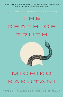 The Death of Truth: Notes on Falsehood in the Age of Trump by Kakutani, Michiko