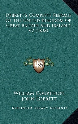 Debrett's Complete Peerage of the United Kingdom of Great Britain and Ireland V2 (1838) by Courthope, William