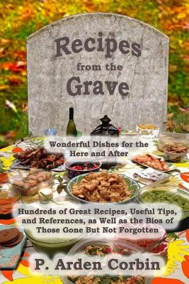 Recipes from the Grave: Wonderful Dishes for the Here and After by Corbin, P. Arden