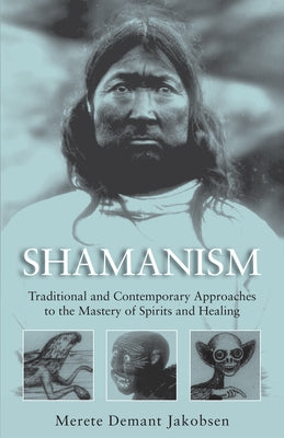 Shamanism: Traditional and Contemporary Approaches to the Mastery of Spirits and Healing by Jakobsen, Merete Demant