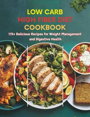 Low Carb High Fiber Diet Cookbook: 115+ Delicious Recipes for Weight Management and Digestive Health by Robinson, Daisy