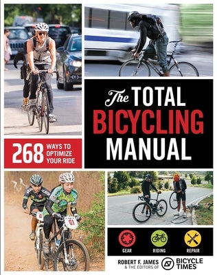 The Total Bicycling Manual: 268 Ways to Optimize Your Ride by James, Robert F.