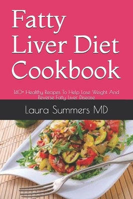 Fatty Liver Diet Cookbook: 140+ Healthy Recipes To Help Lose Weight And Reverse Fatty Liver Disease by Summers, Laura