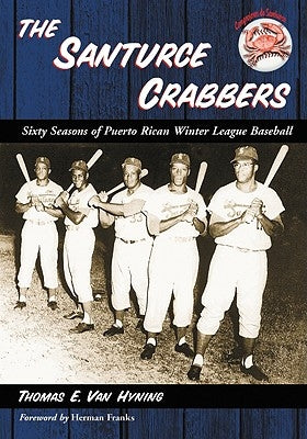 The Santurce Crabbers: Sixty Seasons of Puerto Rican Winter League Baseball by Van Hyning, Thomas E.