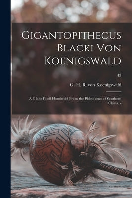 Gigantopithecus Blacki Von Koenigswald; a Giant Fossil Hominoid From the Pleistocene of Southern China. -; 43 by Koenigswald, G. H. R. Von (Gustav Hei