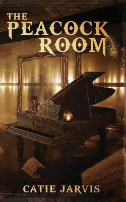 The Peacock Room: A novel by Catie Jarvis by Jarvis, Catie