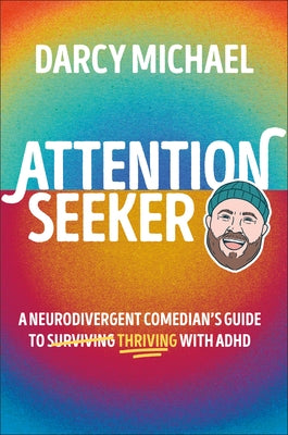 Attention Seeker: A Neurodivergent Comedian's Guide to Thriving with ADHD by Michael, Darcy