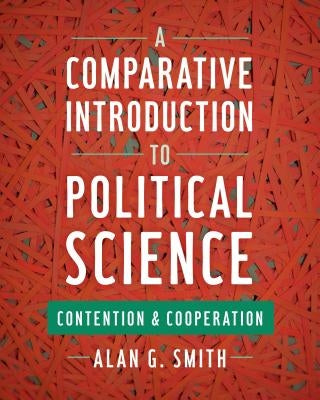 A Comparative Introduction to Political Science: Contention and Cooperation by Smith, Alan G.