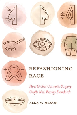 Refashioning Race: How Global Cosmetic Surgery Crafts New Beauty Standards by Menon, Alka Vaid