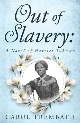 Out of Slavery: A Novel of Harriet Tubman by Trembath, Carol Ann