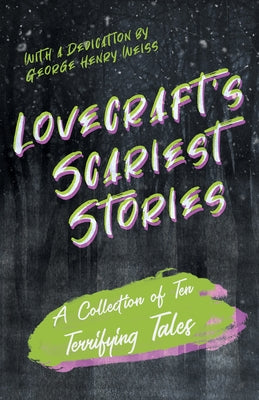 Lovecraft's Scariest Stories - A Collection of Ten Terrifying Tales;With a Dedication by George Henry Weiss by Lovecraft, H. P.