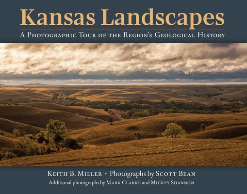Kansas Landscapes: A Photographic Tour of the Region's Geological History by Miller, Keith B.