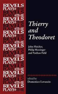 Thierry and Theodoret: John Fletcher, Philip Massinger and Nathan Field by Lovascio, Domenico