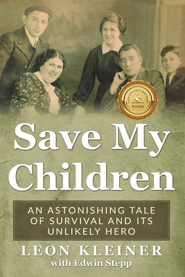 Save my Children: An Astonishing Tale of Survival and its Unlikely Hero by Kleiner, Leon