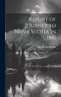 Report of Journey to Nova Scotia in 1881 by Giffin, Dan Spafford