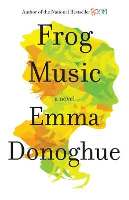 Frog Music by Donoghue, Emma