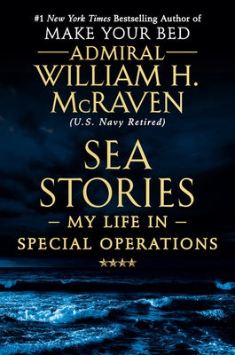 Sea Stories: My Life in Special Operations by McRaven, William H.