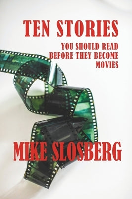 Ten Stories You Should Read Before They Become Movies by Slosberg, Mike