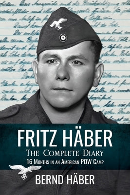 Fritz Häber, The Complete Diary: 16 Months in an American POW Camp by H&#195;&#164;ber, Bernd