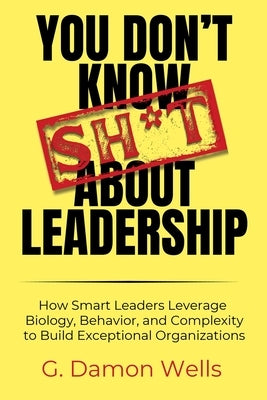 You Don't Know Sh*t About Leadership by Wells, G. Damon