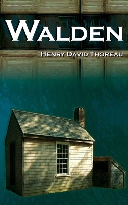 Walden - On Walden Pond - Life in the Woods - The Transcendentalist Masterpiece by Thoreau, Henry David