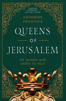 Queens of Jerusalem: The Women Who Dared to Rule by Pangonis, Katherine