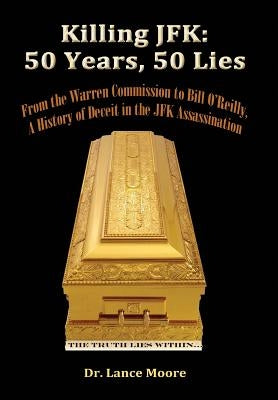 Killing JFK: 50 Years, 50 Lies: From the Warren Commission to Bill O'Reilly, A History of Deceit in the Kennedy Assassination by Moore, Lance