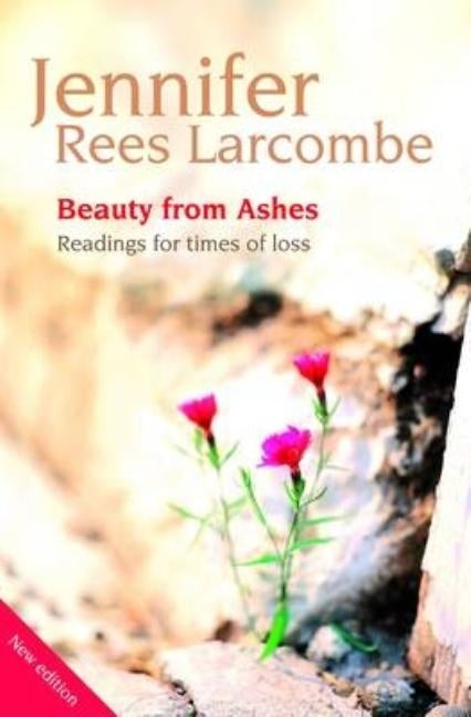 Beauty from Ashes: Reading for times of loss by Larcombe, Jennifer Rees