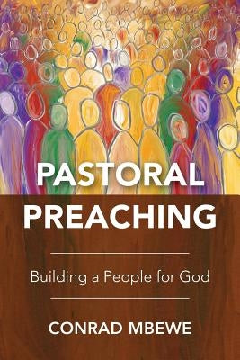 Pastoral Preaching: Building a People for God by Mbewe, Conrad