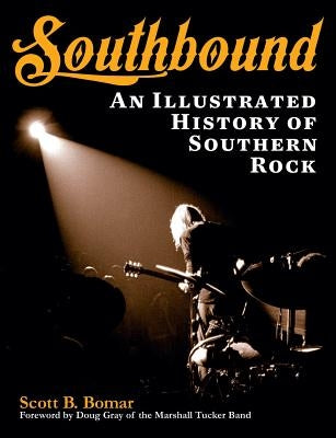 Southbound: An Illustrated History of Southern Rock by Bomar, Scott B.