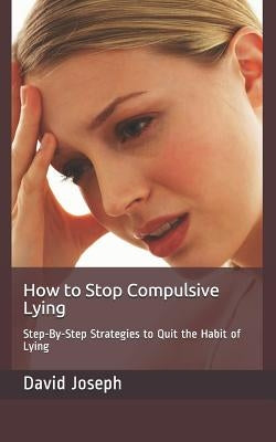 How to Stop Compulsive Lying: Step-By-Step Strategies to Quit the Habit of Lying by Joseph, David